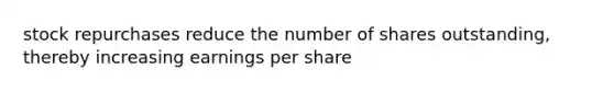 stock repurchases reduce the number of shares outstanding, thereby increasing earnings per share