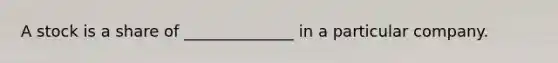 A stock is a share of ______________ in a particular company.