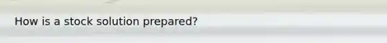How is a stock solution prepared?
