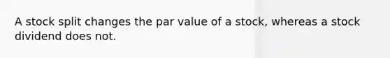 A stock split changes the par value of a stock, whereas a stock dividend does not.