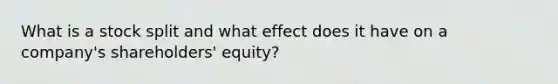 What is a stock split and what effect does it have on a company's shareholders' equity?