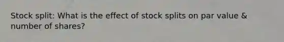 Stock split: What is the effect of <a href='https://www.questionai.com/knowledge/kHSOdJ9IsR-stock-splits' class='anchor-knowledge'>stock splits</a> on par value & number of shares?