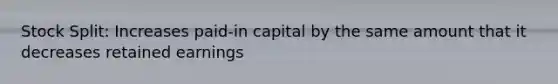 Stock Split: Increases paid-in capital by the same amount that it decreases retained earnings