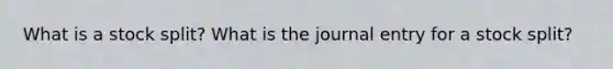 What is a stock split? What is the journal entry for a stock split?