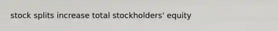 <a href='https://www.questionai.com/knowledge/kHSOdJ9IsR-stock-splits' class='anchor-knowledge'>stock splits</a> increase total stockholders' equity