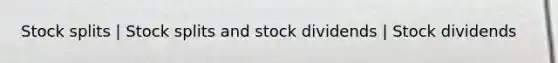 Stock splits | Stock splits and stock dividends | Stock dividends