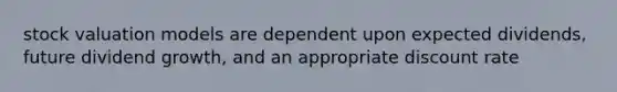 stock valuation models are dependent upon expected dividends, future dividend growth, and an appropriate discount rate