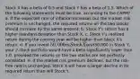 Stock X has a beta of 0.5 and Stock Y has a beta of 1.5. Which of the following statements must be true, according to the CAPM? a. If the expected rate of inflation increases but the market risk premium is unchanged, the required returns on the two stocks should increase by the same amount. b. Stock Y's return has a higher standard deviation than Stock X. c. Stock Y's realized return during the coming year will be higher than Stock X's return. d. If you invest 50,000 in Stock X and50,000 in Stock Y, your 2-stock portfolio would have a beta significantly lower than 1.0, provided the returns on the two stocks are not perfectly correlated. e. If the market risk premium declines, but the risk-free rate is unchanged, Stock X will have a larger decline in its required return than will Stock Y.