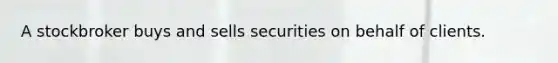 A stockbroker buys and sells securities on behalf of clients.