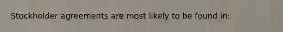 Stockholder agreements are most likely to be found in: