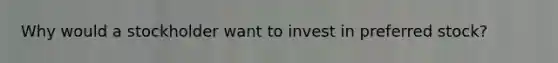 Why would a stockholder want to invest in preferred stock?