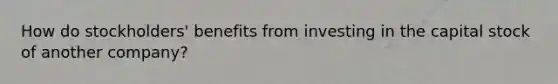 How do stockholders' benefits from investing in the capital stock of another company?