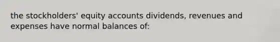 the stockholders' equity accounts dividends, revenues and expenses have normal balances of: