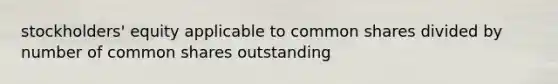 stockholders' equity applicable to common shares divided by number of common shares outstanding