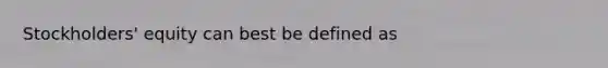 Stockholders' equity can best be defined as