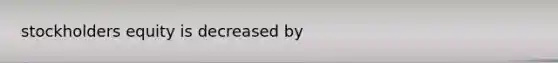 stockholders equity is decreased by