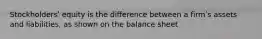 Stockholdersʹ equity is the difference between a firmʹs assets and liabilities, as shown on the balance sheet