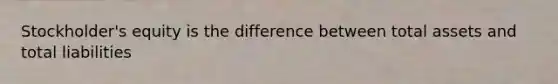 Stockholder's equity is the difference between total assets and total liabilities