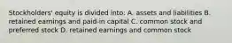 Stockholders' equity is divided into: A. assets and liabilities B. retained earnings and paid-in capital C. common stock and preferred stock D. retained earnings and common stock