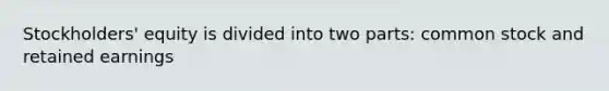 Stockholders' equity is divided into two parts: common stock and retained earnings