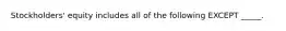 Stockholders' equity includes all of the following EXCEPT _____.