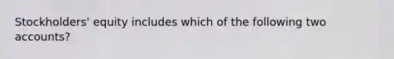 Stockholders' equity includes which of the following two accounts?