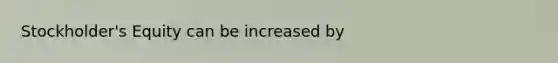 Stockholder's Equity can be increased by