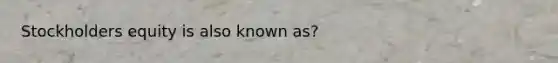 Stockholders equity is also known as?