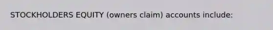 STOCKHOLDERS EQUITY (owners claim) accounts include: