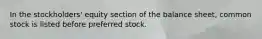 In the stockholders' equity section of the balance sheet, common stock is listed before preferred stock.