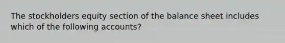 The stockholders equity section of the balance sheet includes which of the following accounts?