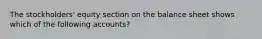 The stockholders' equity section on the balance sheet shows which of the following accounts?