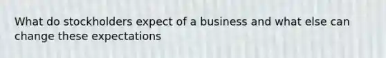 What do stockholders expect of a business and what else can change these expectations