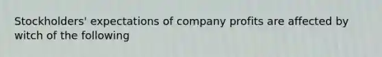 Stockholders' expectations of company profits are affected by witch of the following