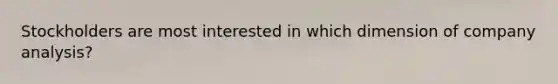 Stockholders are most interested in which dimension of company analysis?