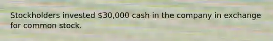 Stockholders invested 30,000 cash in the company in exchange for common stock.