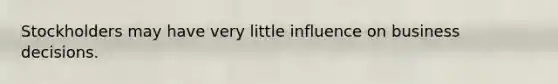 Stockholders may have very little influence on business decisions.