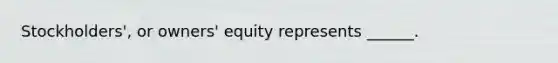 Stockholders', or owners' equity represents ______.