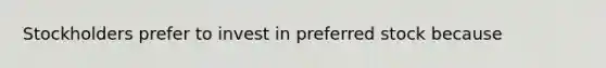 Stockholders prefer to invest in preferred stock because