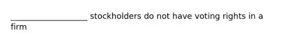 ___________________ stockholders do not have voting rights in a firm