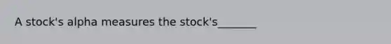 A stock's alpha measures the stock's_______