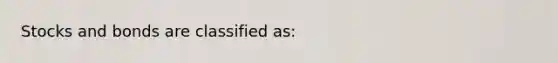 Stocks and bonds are classified as: