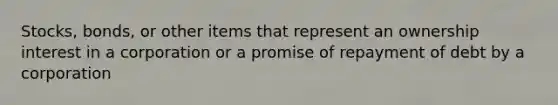 Stocks, bonds, or other items that represent an ownership interest in a corporation or a promise of repayment of debt by a corporation