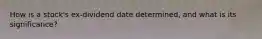How is a stock's ex-dividend date determined, and what is its significance?