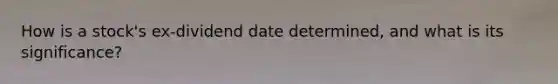How is a stock's ex-dividend date determined, and what is its significance?