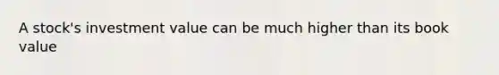 A stock's investment value can be much higher than its book value