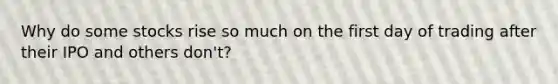 Why do some stocks rise so much on the first day of trading after their IPO and others don't?