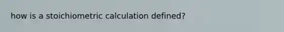 how is a stoichiometric calculation defined?