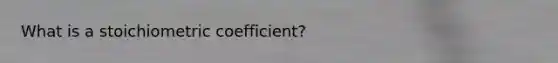 What is a stoichiometric coefficient?