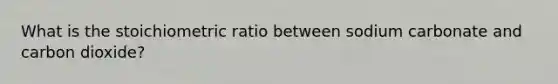 What is the stoichiometric ratio between sodium carbonate and carbon dioxide?